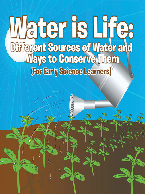 Title details for Water is Life - Different Sources of Water and Ways to Conserve Them by Baby Professor - Available